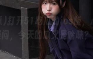 打开51吃瓜的ios版，心中充满疑问，今天的瓜又是啥味？！