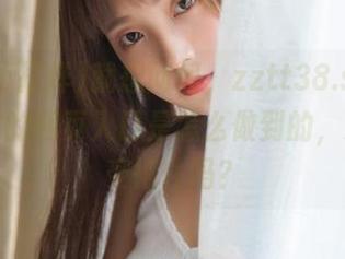就想问问，zztt38.su黑料不打烊的网页入口是怎么做到的，心脏承受得住吗？